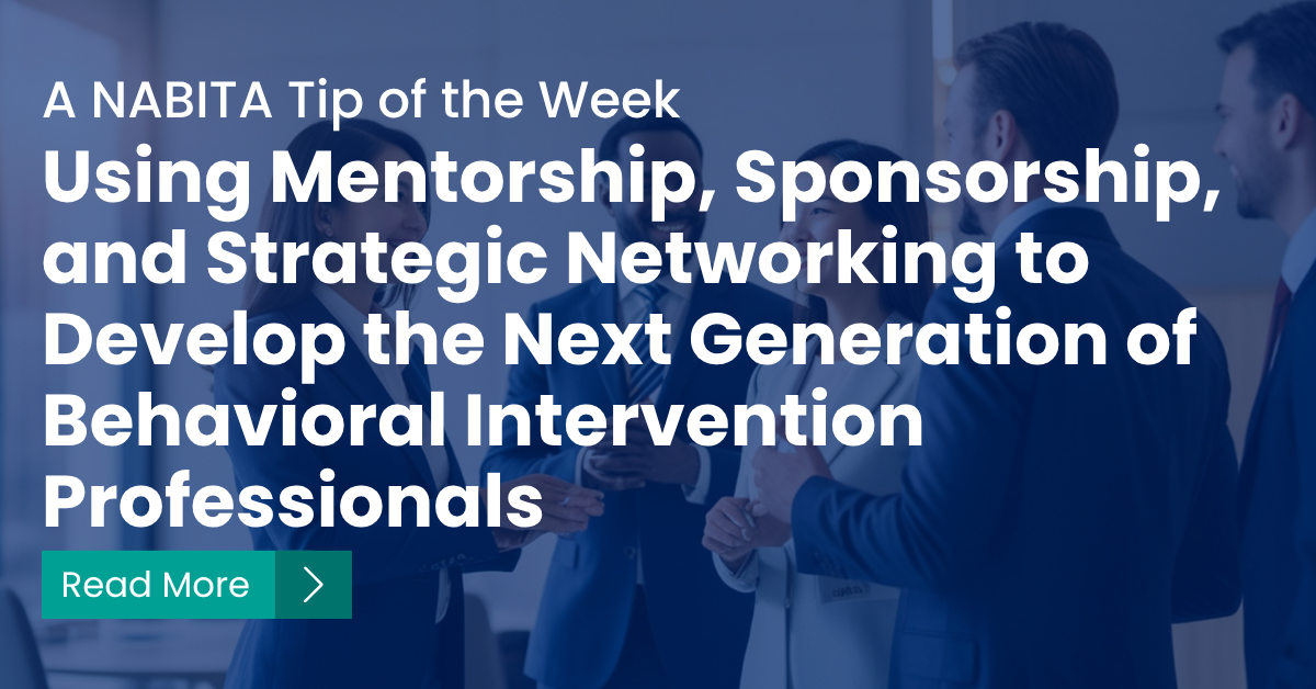 Using Mentorship, Sponsorship, and Strategic Networking to Develop the Next Generation of Behavioral Intervention Professionals